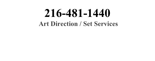 216-481-1440
 Art Direction / Set Services


